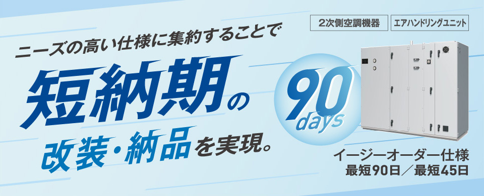 イージーオーダー仕様。ニーズの高い仕様に集約することで短納期の改装・納品を実現。
