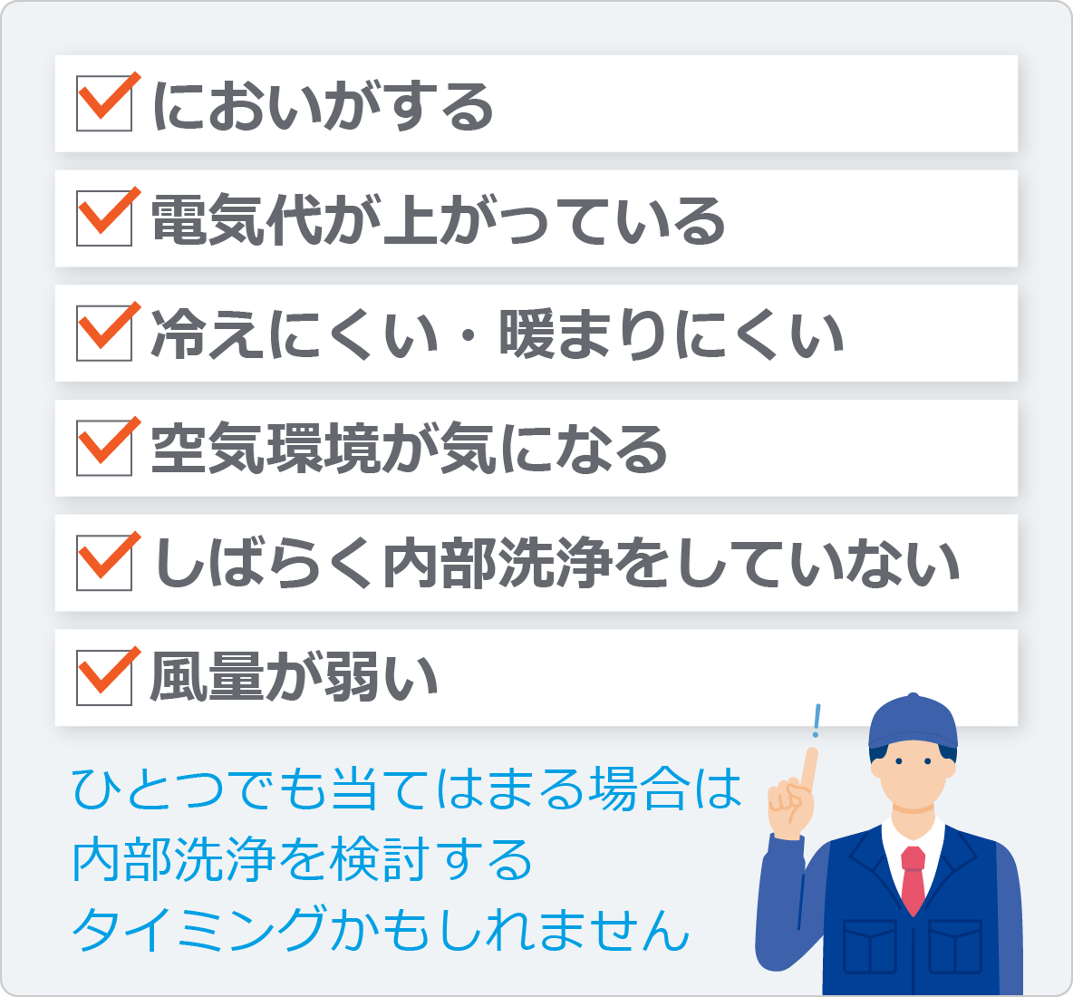 においがする・電気代が上がっている・冷えにくい・暖まりにくい・空気環境が気になる・しばらく内部洗浄をしていない・風量が弱いなど、ひとつでも当てはまる場合は内部洗浄を検討するタイミングかもしれません