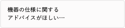 機種の仕様に関するアドバイスがほしい…