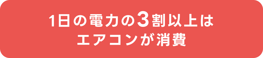 1日の電力の3割以上はエアコンが消費