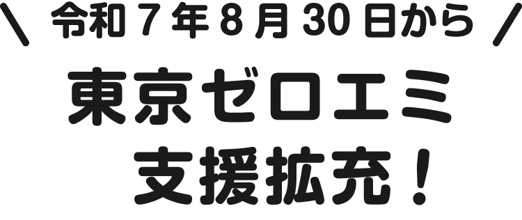 令和7年8月30日から東京ゼロエミ支援拡充!