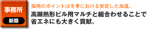 事務所の新築事例。採用のポイントは冬季における安定した加湿。 高顕熱形ビル用マルチと組合わせることで省エネにも大きく貢献。