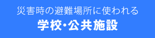 災害時の避難場所に使われる学校・公共施設