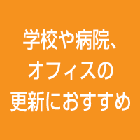 学校や病院、オフィスの更新におすすめ