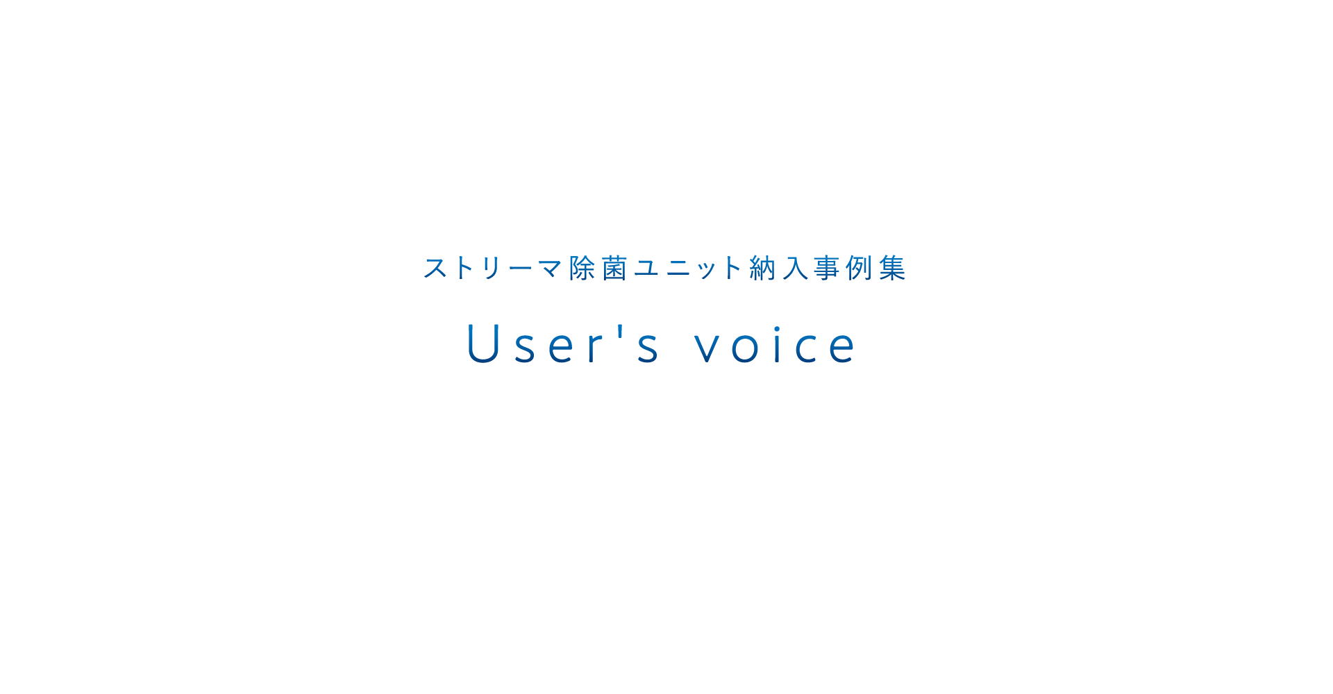 ストリーマ除菌ユニット納入事例集 User's Voice