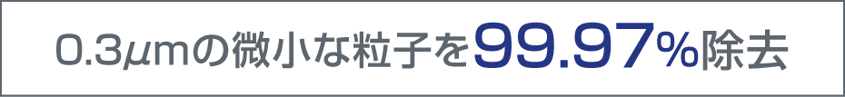 0.3μmの微小な粒子を99.97%除去