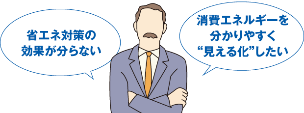 省エネ対策の効果が分らない、消費エネルギーを分かりやすく“見える化”したい