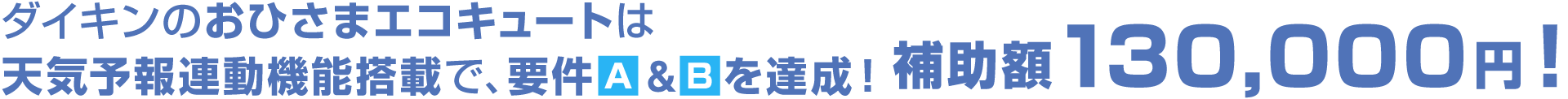 ダイキンのおひさまエコキュート※は天気予報連動機能搭載で、要件Ａ＆Ｂを達成！補助額130,000円！