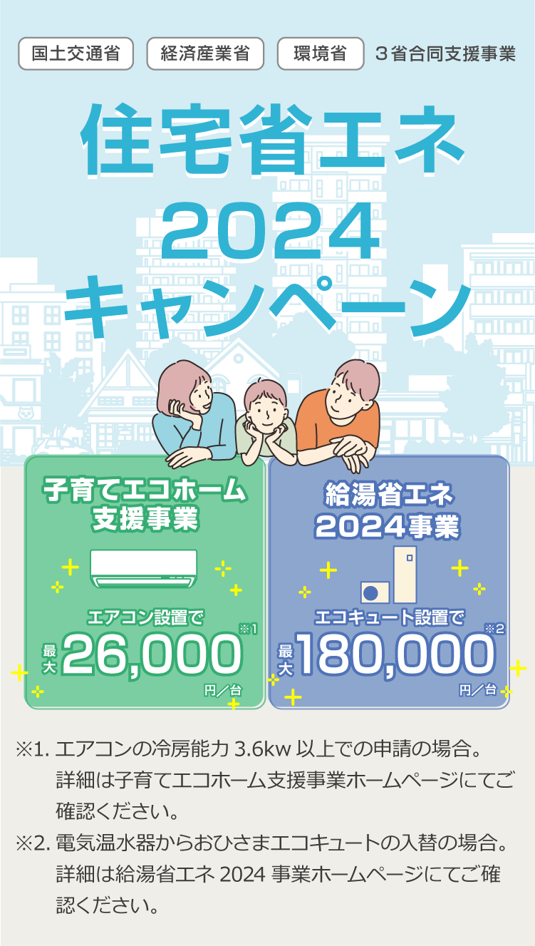 住宅省エネ2024キャンペーン は交付申請の受付を終了しました。【子育てエコホーム支援事業】エアコン設置で最大26,000円/台。【給湯省エネ2024事業】エコキュート設置で最大180,000円/台。