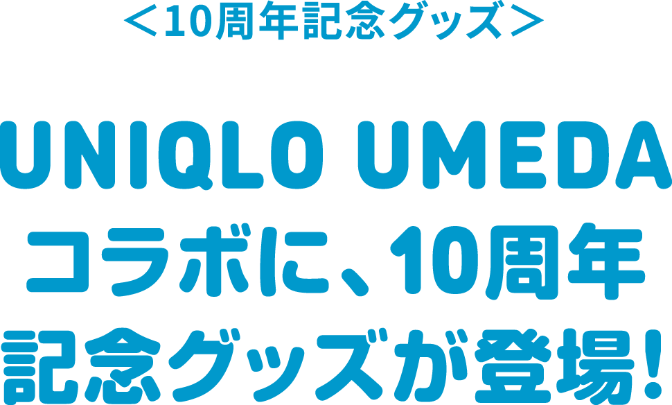 10周年記念グッズ。UNIQLO UMEDAコラボに、10周年記念グッズが登場!
