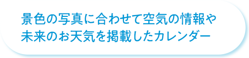 景色の写真に合わせて空気の情報や未来のお天気を掲載したカレンダー