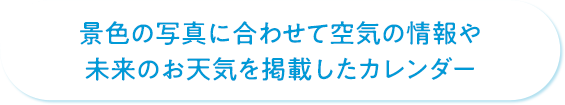 景色の写真に合わせて空気の情報や未来のお天気を掲載したカレンダー