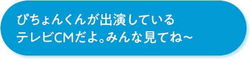 ぴちょんくんが出演しているテレビCMだよ。みんな見てね～