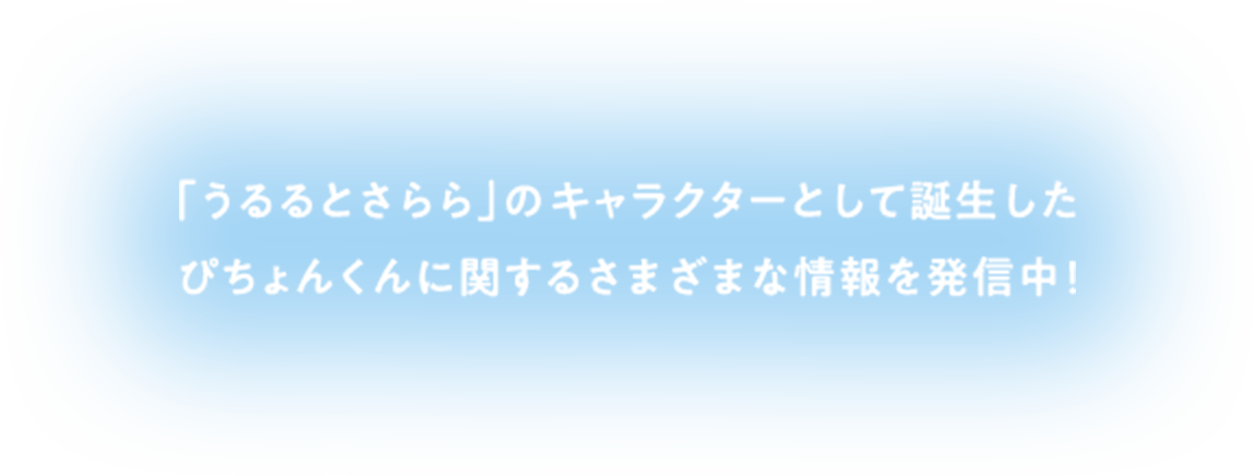 「うるるとさらら」のキャラクターとして誕生したぴちょんくんに関するさまざまな情報を発信中！