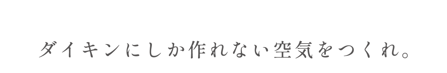 ダイキンにしか作れない空気をつくれ。
