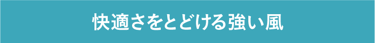 快適さをとどける強い風
