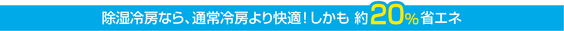 除湿冷房なら、通常冷房より快適！しかも 約20%省エネ