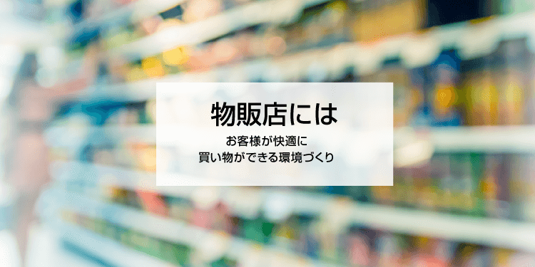 物販店には お客様が快適に買い物ができる環境づくり