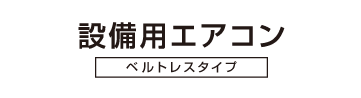 設備用エアコン ベルトレスタイプ