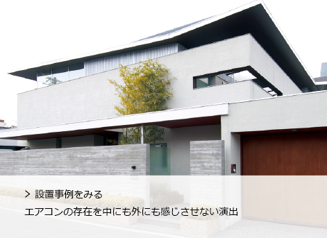 設置事例をみる
              エアコンの存在を中にも外にも感じさせない演出