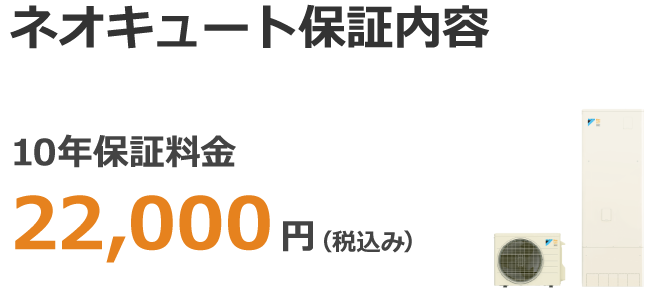 ネオキュート保証内容保証内容 10年保証料金 22,000（税込み）