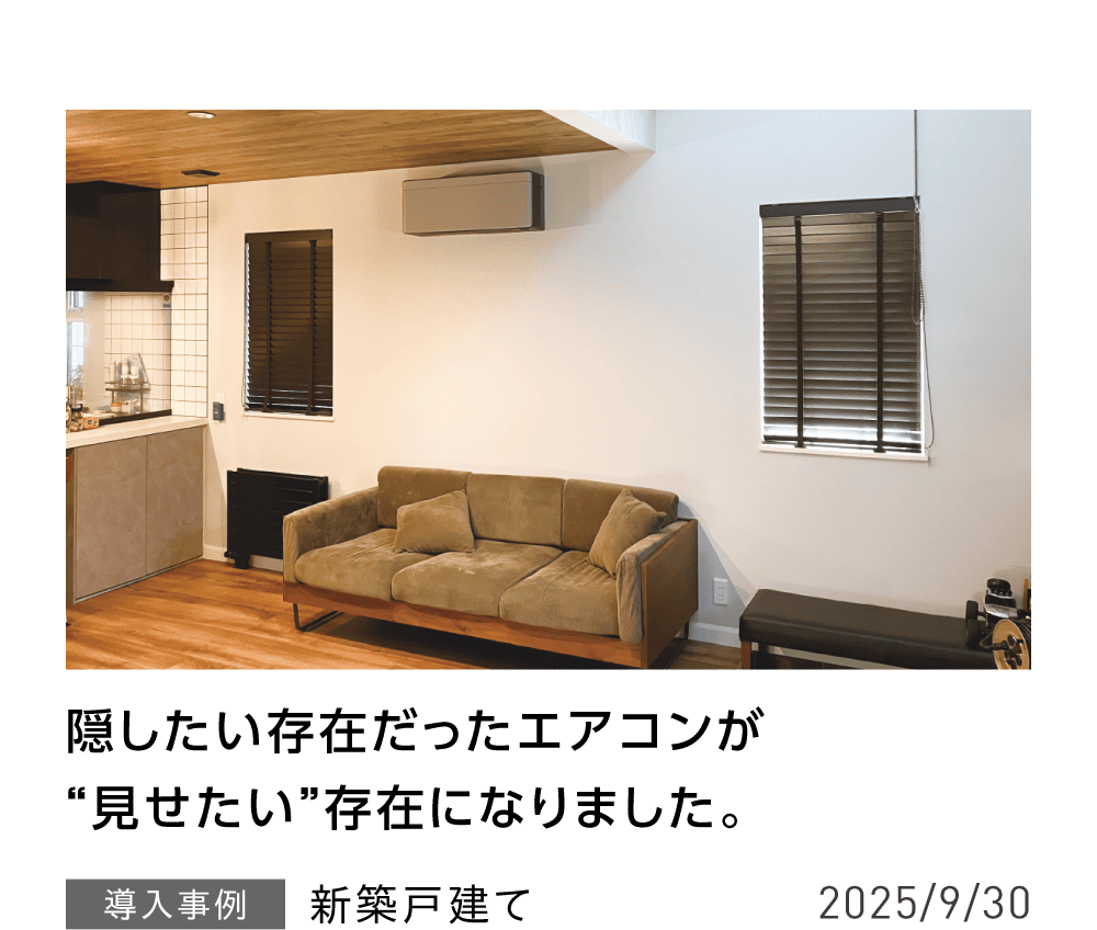 隠したい存在だったエアコンが”見せたい”存在になりました。 導入事例 新築戸建て 2025/9/30