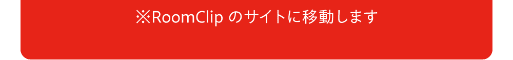 ※RoomClipのサイトに移動します