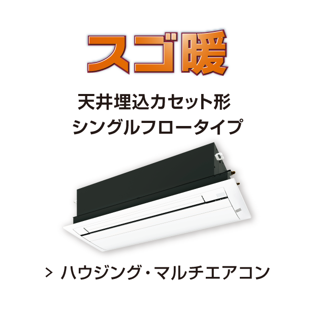 スゴ暖 天井埋込カセット形 シングルフロータイプ