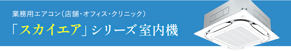 業務用エアコン（店舗・オフィス・クリニック）「スカイエア」シリーズ室内機