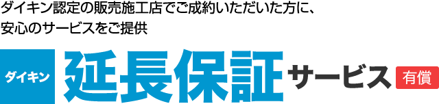 ダイキン認定の販売施工店でご成約いただいた方に、安心のサービスをご提供｜ダイキン延長保証サービス[有償]