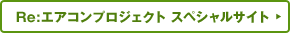 Re:エアコンプロジェクトスペシャルサイト