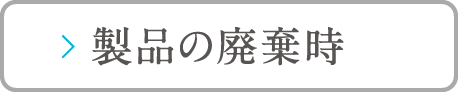 製品の廃棄時[改正]