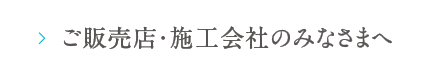 ご販売店・施工会社のみなさまへ