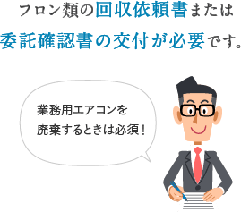 フロン類の回収依頼書または委託確認書の交付が必要です。