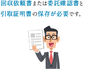 回収依頼書または委託確認書と引取証明書の保存が必要です。