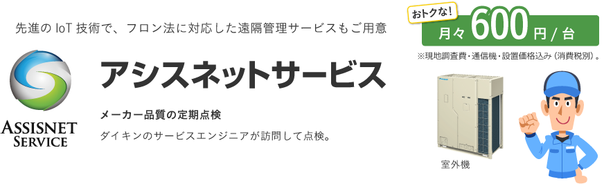 先進のIoT技術で、フロン法に対応した遠隔管理サービスもご用意 アシスネットサービス メーカー品質の定期点検 ダイキンのサービスエンジニアが訪問して点検。