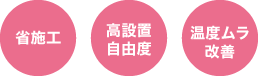 省施工／高設置自由度／温度ムラ改善
