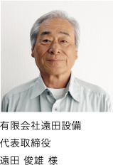 有限会社遠田設備 代表取締役 遠田 俊雄 様 