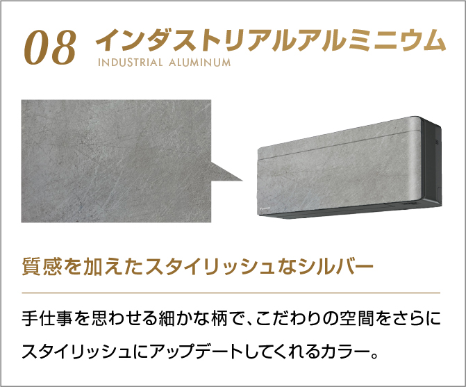08 インダストリアルアルミニウム 質感を加えたスタイリッシュなシルバー 手仕事を思わせる細かな柄で、こだわりの空間をさらにスタイリッシュにアップデートしてくれるカラー。