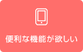 便利な機能が欲しい