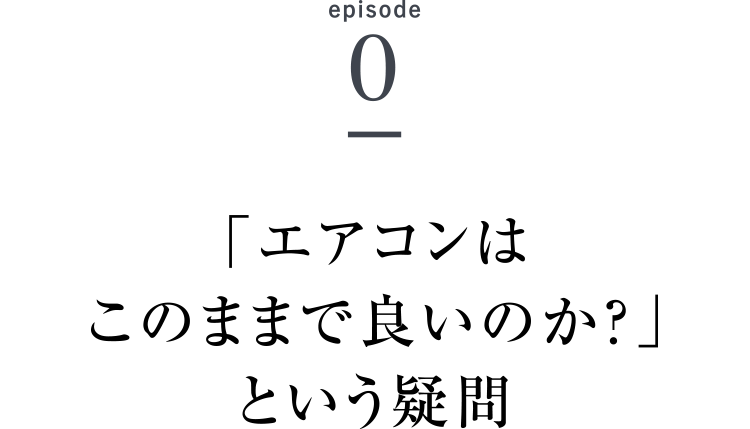 episode0 「エアコンはこのままで良いのか？」という疑問