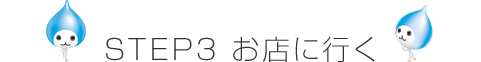 STEP3 お店に行く