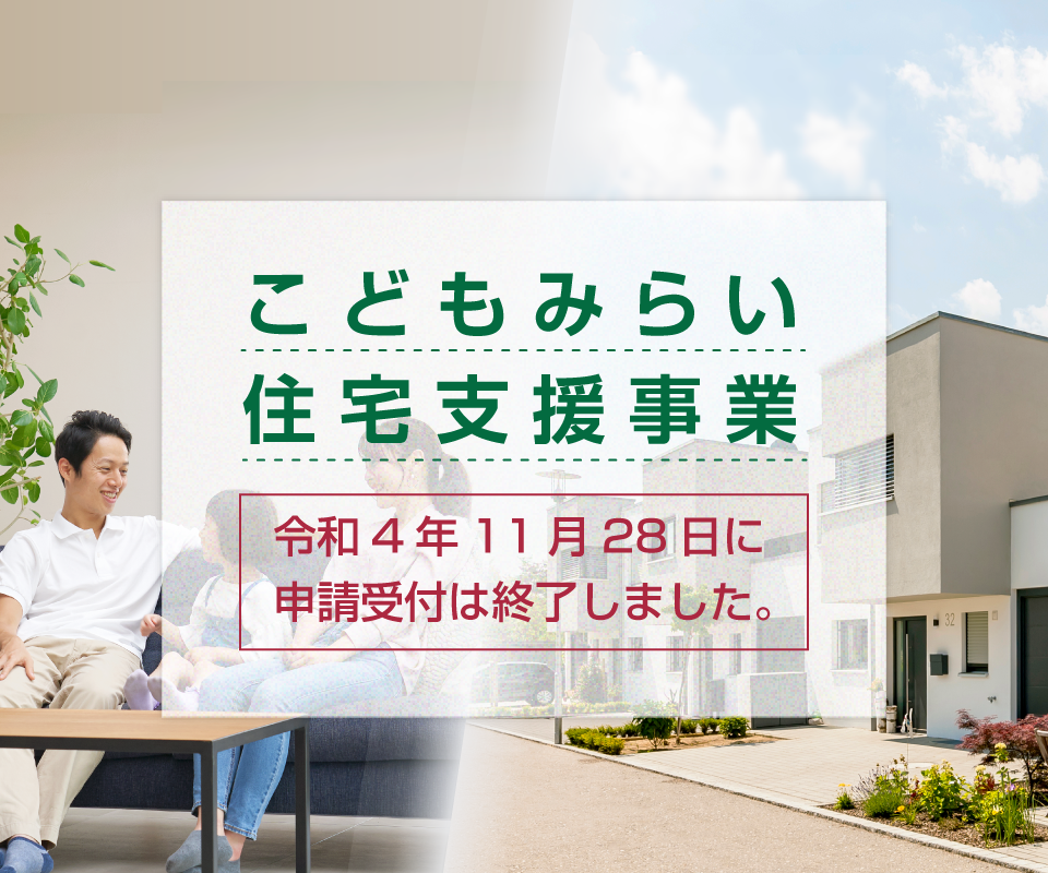 こどもみらい住宅支援事業。令和4年11月28日に申請受付は終了しました。