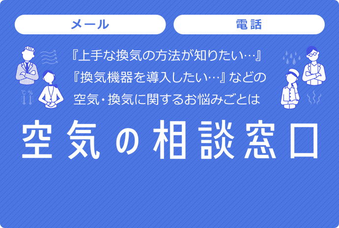 「上手な換気の方法が知りたい…」「換気機器を導入したい…」などの空気・換気に関するお悩みごとは空気の相談窓口