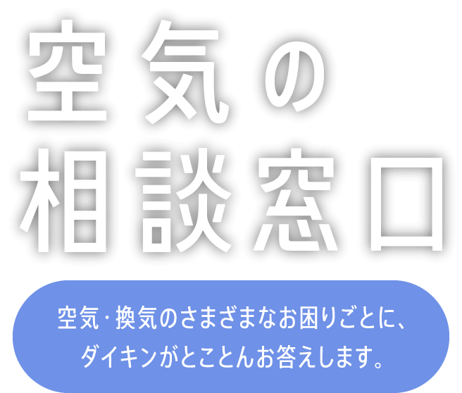 空気の相談窓口　空気・換気の様々なお困りごと、ダイキンがとことんお答えします。