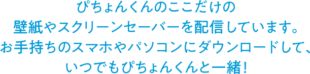 ぴちょんくんのここだけの壁紙やスクリーンセーバーを配信しています。お手持ちのスマホやパソコンにダウンロードして、いつでもぴちょんくんと一緒！