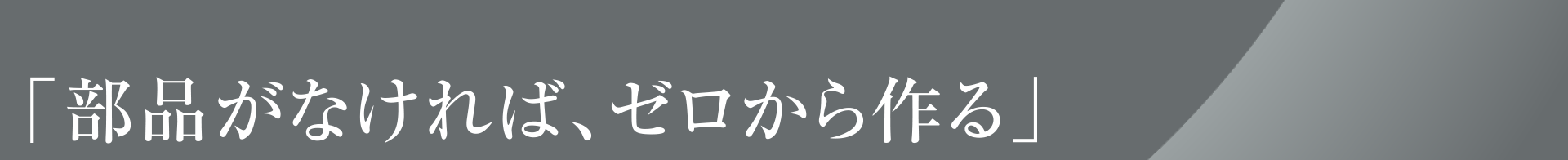 「部品がなければ、ゼロから作る」