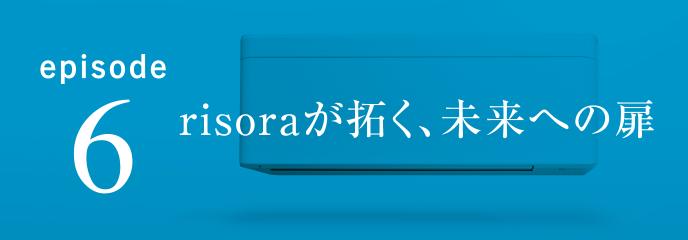 episode6 risoraが拓く、未来への扉