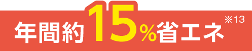 年間約15%省エネ ※13