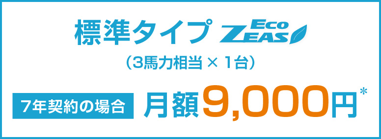 標準タイプ（3馬力相当 × 1台）7年契約の場合月額9,000円*